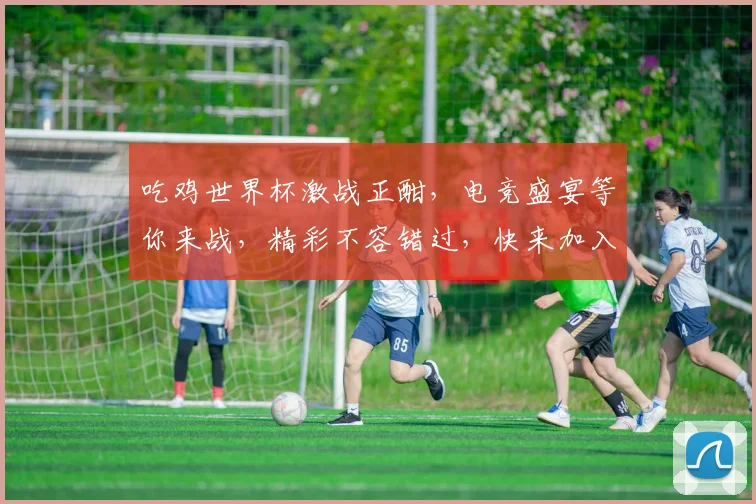 吃鸡世界杯激战正酣，电竞盛宴等你来战，精彩不容错过，快来加入