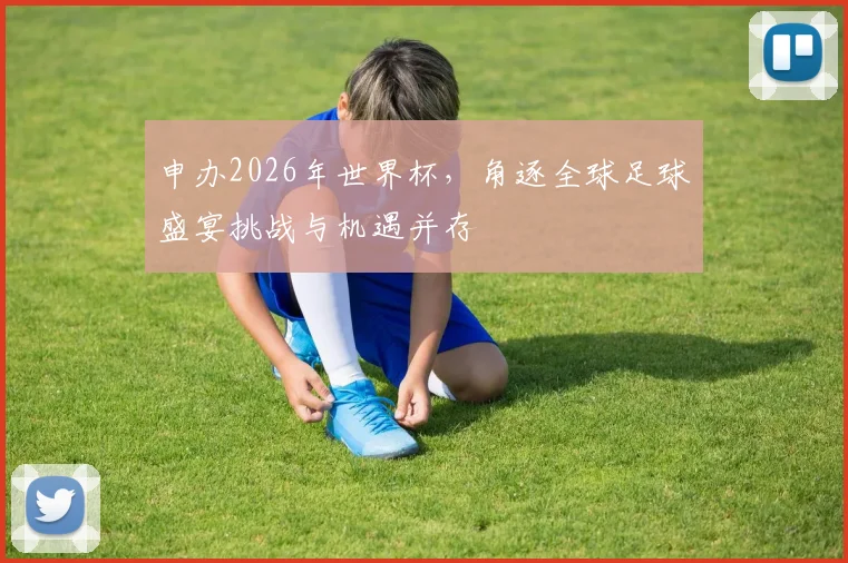 申办2026年世界杯，角逐全球足球盛宴挑战与机遇并存