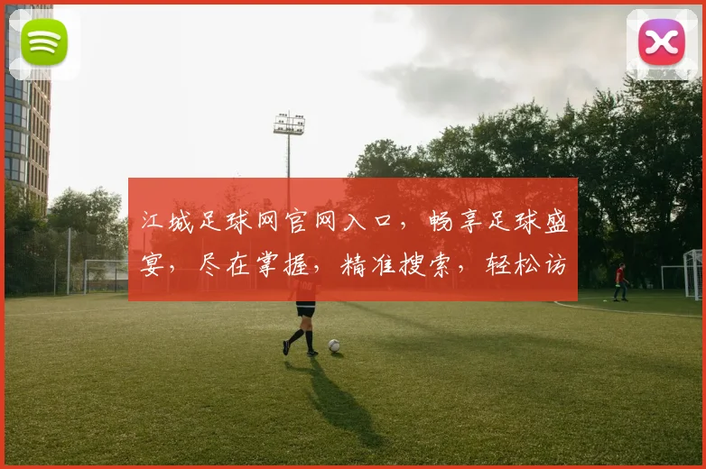 江城足球网官网入口，畅享足球盛宴，尽在掌握，精准搜索，轻松访问，快来看看